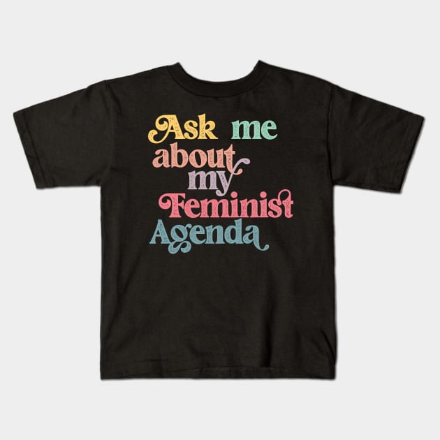 Ask me about my feminist agenda Kids T-Shirt by Perpetual Brunch